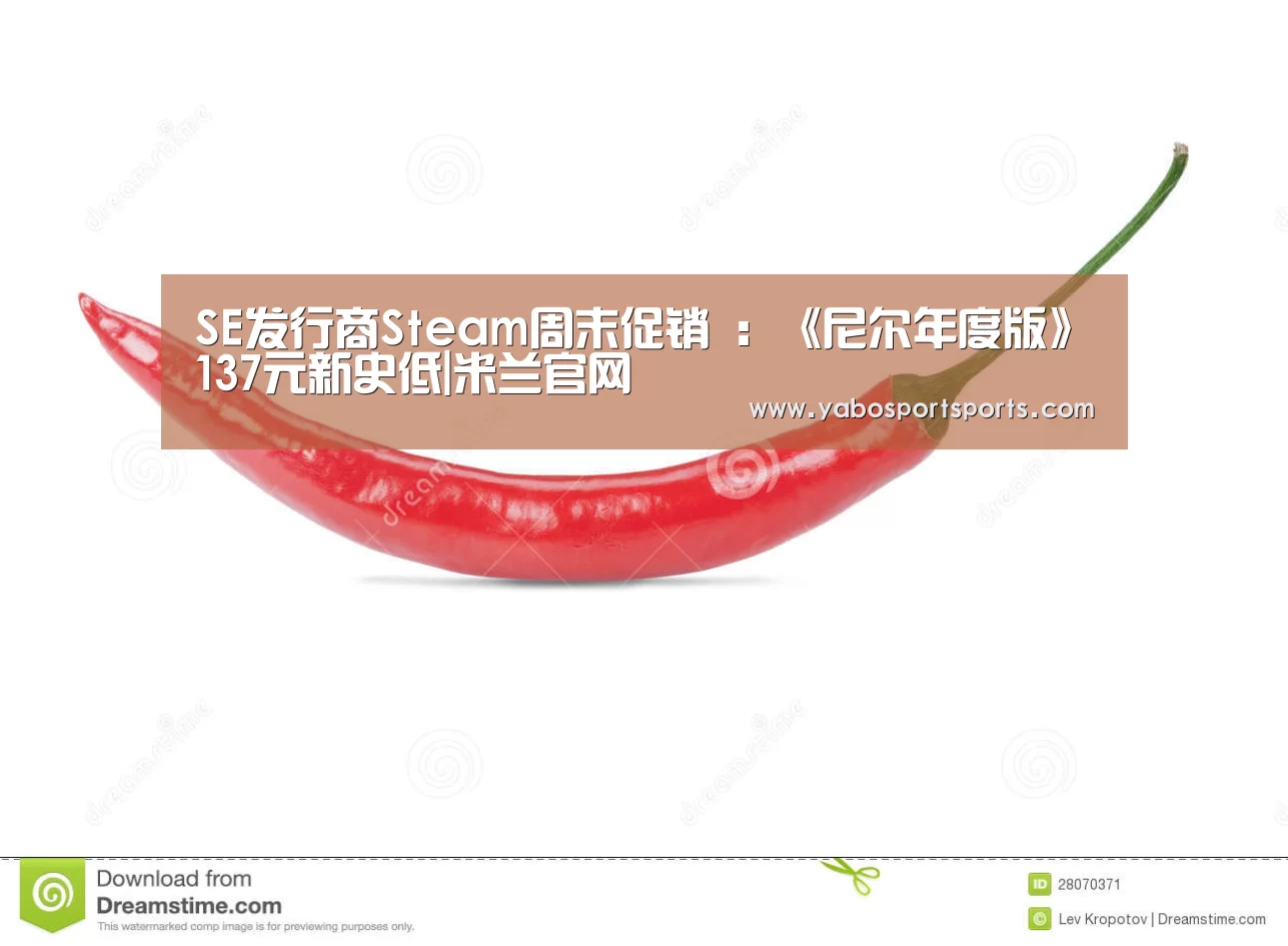 SE发行商Steam周末促销 :《尼尔年度版》137元新史低|米兰官网(图2) 米兰网站