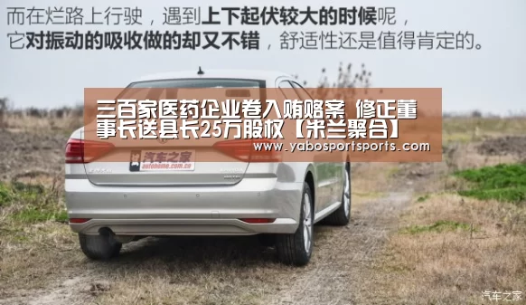 三百家医药企业卷入贿赂案 修正董事长送县长25万股权【米兰聚合】(图2) 米兰网站