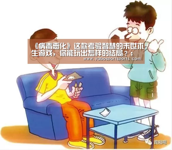 《病毒恶化》这款考验智慧的末世求生游戏,你能玩出怎样的结局?:米兰赛程(图2) 米兰赛程